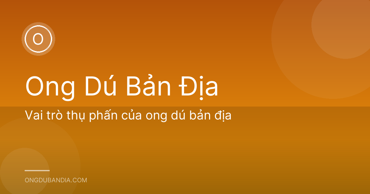 Vai trò thụ phấn của ong dú bản địa